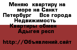 Меняю  квартиру на море на Санкт-Петербург  - Все города Недвижимость » Квартиры обмен   . Адыгея респ.